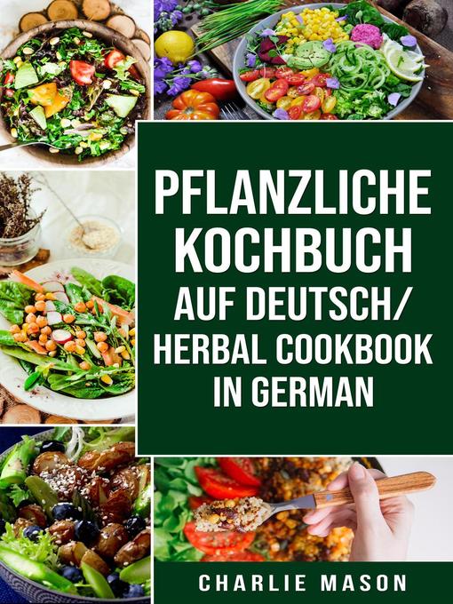 Title details for pflanzliche Kochbuch Auf Deutsch/ Herbal Cookbook In German by Charlie Mason - Available